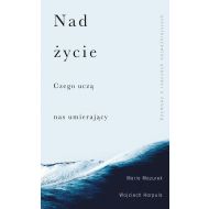 Nad życie: Czego uczą nas umierający - 23659200149ks[4].jpg